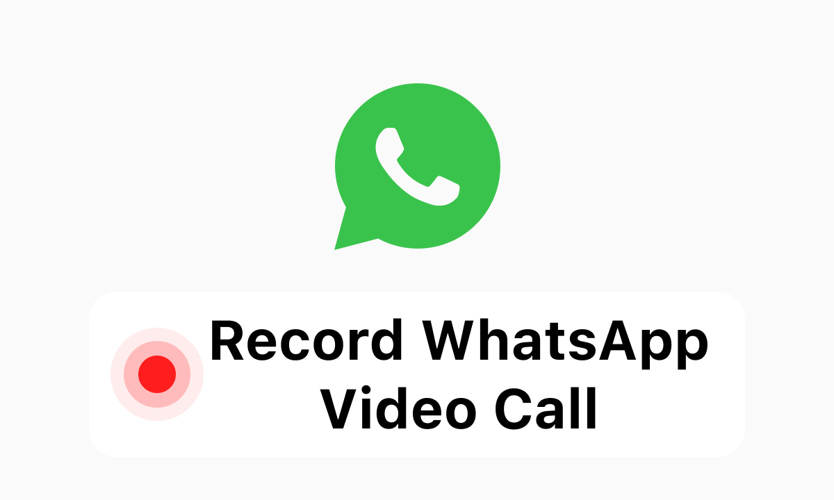 Record WhatsApp Video Calls on Your PC and Phone with 4 Free Methods